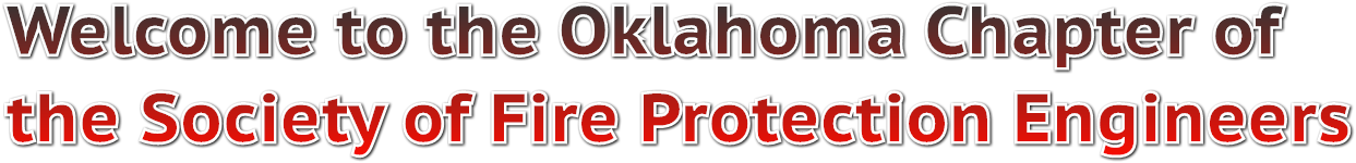Welcome to the Oklahoma Chapter of 
the Society of Fire Protection Engineers